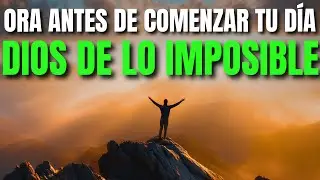 Ora Primero: DIOS de lo IMPOSIBLE | Entrega tus Problemas y tus Sueños a Dios | Oración de la Mañana