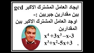 ايجاد العامل المشترك الاكبر gcd بين مقدارين جبريين صعبا التحليل وتمارين