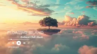 Floating Island Dream | Ethereal Ambient Music for Imagination & Calm Mind
