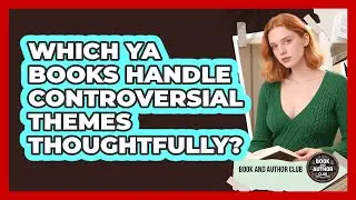 Which YA Books Handle Controversial Themes Thoughtfully? - Book and Author Club
