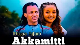 Ittiqaa Tafarii AKKAMITTI New Afaan Oromo Music 2024.