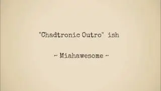 Chadtronic Outro..............ish