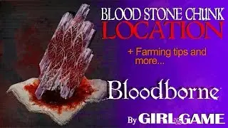 BLOODBORNE [Blood Stone Chunks] Местоположение, подсказки и советы