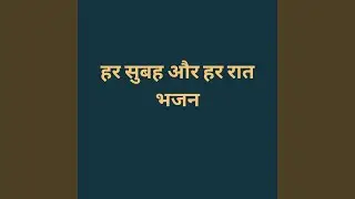 हर सुबह और हर रात भजन
