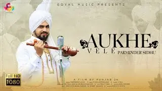 Parminder Sidhu | Aukhe Vele | New Punjabi Song | Goyal Music