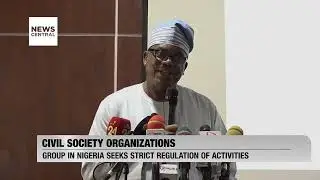Civil Society Organizations: Group in Nigeria Seeks Strict Regulation of Activities | NC Now