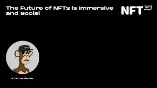 The Future of NFTs is Immersive and Social - Irvin Cardenas -Talk at NFT.NYC 2022