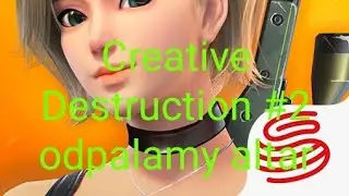 Creative Destruction #2 odpalamy altar