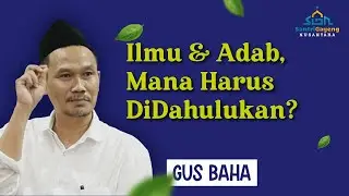 Gus Baha: Ilmu & Adab, Mana Harus Didahulukan?