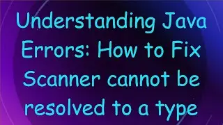 Understanding Java Errors: How to Fix Scanner cannot be resolved to a type
