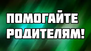 Помогайте родителям!