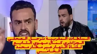  ترحيل الصحفي🔥 كمال مهوي الجزائري الدي يشتغل لفائدة قناة النهار الجزائرية من قبل السلطات المغربية