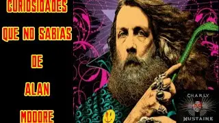 ¡¡¡13 CURIOSIDADES QUE NO SABIAS DE ALAN MOORE!!!