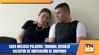 Caso Melissa Palacios: Tribunal rechaza solicitud de unificación de amparos