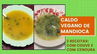 Caldo Vegano de Mandioca (aipim) – 2 receitas uma com cenoura e outra com couve (caldo verde)