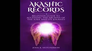 Akashic Records: Beginner Guide to Accessing the Archive of the Soul and Its Journey