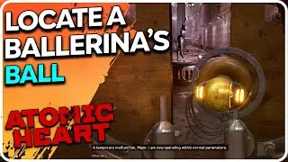 Locate a ballerina's Ball to open the gate Atomic Heart