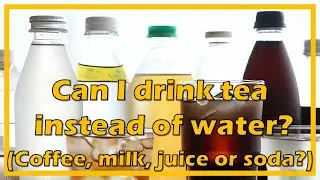 Can i drink tea instead of water? (coffee, milk, juice or soda)