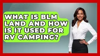 What Is BLM Land and How Is It Used for RV Camping? | Exploring Campgrounds
