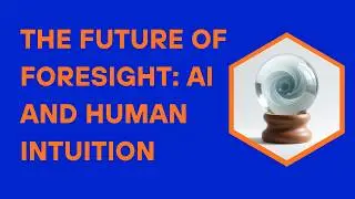 The Future of Foresight: AI and Human Intuition