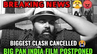 BREAKING NEWS : BIG PAN INDIA FILM POSTPONED FROM 2025 BIGGEST CLASH | SHOCKING