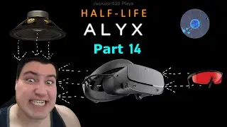 Jackson535's Half Life Alyx Playthrough - Part 14