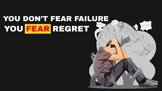 You Don&rsquo;t Fear Failure &mdash; You Fear Regret