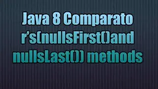 Java 8 Comparator’s(nullsFirst()and nullsLast()) methods
