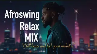 [洋楽Playlist] &ldquo;Smooth Afroswing Grooves for Chill Times&rdquo; 何度もリピートして聞きたいアフロスウィングBGM 「心に響くリズムと心地よいメロディ」