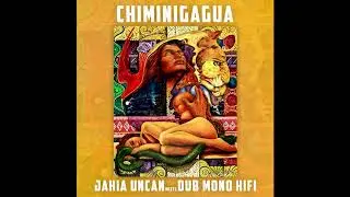 Dub Mono HiFi meets Jahia Uncan & Ka Dub - Chiminigagua + Chiminigagua Dub