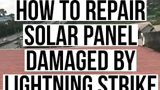 How To Repair Solar Panel Damaged By Lightning Strike.