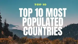 Top 10 Most Populated Countries In The World In 2022