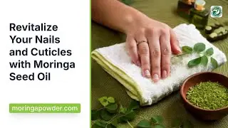Moringa Seed Oil: Revitalize Nails & Cuticles Naturally
