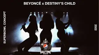 beyonce - superbowl 2022 concept (with destiny's child)