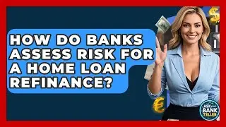 How Do Banks Assess Risk For A Home Loan Refinance? - Ask Your Bank Teller