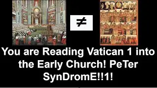 You are Reading Vatican 1 into the Early Church! PeTer SynDromE!!1!