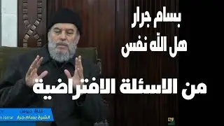 بسام جرار |  هل الله نفس ( سؤال افتراضى )