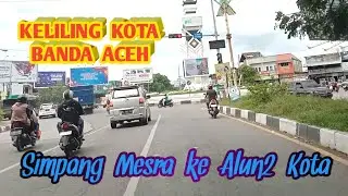 KELILING KOTA BANDA ACEH , dari Simpang Mesra ke Alun2 Kota