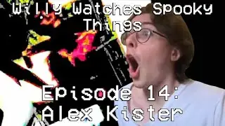 Willy Watches Spooky Things - Episode 14: Alex Kister