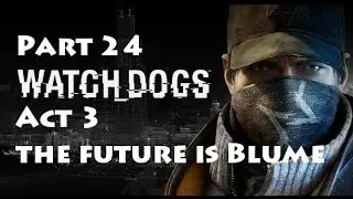 Watch Dogs Pt 24 Walkthrough | Act 3: The Future is Blume