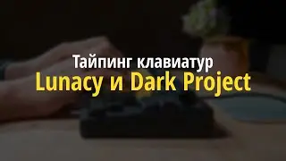 Тайпинг клавиатур Lunacy и Dark Project