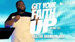 Get Your Faith Up (Part 17) // Pastor Brandon Hill