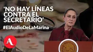 Sheinbaum responde a #ElAudioDeLaMarina | Niega investigaci&oacute;n contra el Secretario de la Marina