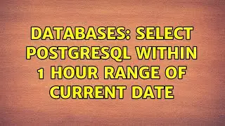 Databases: Select postgresql within 1 hour range of current date