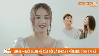 AMEE - Mối quan hệ của tôi và B-Ray đã trên mức tình tri kỷ I CHAT CÙNG SAO - Tập 31