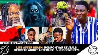 LIFE AFTER DEATH: KOMFO GYAU REVEALS SECRETS ABOUT AFTERLIFE  & JUDGEMENT??