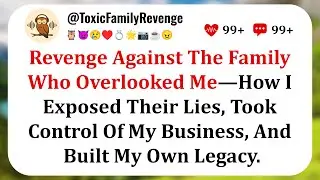 Revenge Against The Family Who Overlooked Me&mdash;How I Exposed Their Lies, Took Control Of My Business..