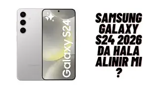 SAMSUNG GALAXY S24 2026 DA HALA ALINIR MI ?
