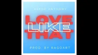 Love Like That - Deego Anthony (Prod. by Ragoart)