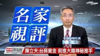 0412名家視評 王丰-陳立夫:台商資金前進大陸神秘推手